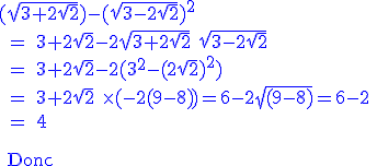 \blue \rm (\sqrt{3+2\sqrt{2}})-(\sqrt{3-2\sqrt{2}})^2
 \\ = 3+2\sqrt{2}-2\sqrt{3+2\sqrt{2}} \sqrt{3-2\sqrt{2}}
 \\ = 3+2\sqrt{2}-2(3^2-(2\sqrt{2})^2)
 \\ = 3+2\sqrt{2} \times (-2(9-8))=6-2\sqrt{(9-8)}=6-2
 \\ = 4
 \\ 
 \\ 
 \\ 
 \\ Donc 